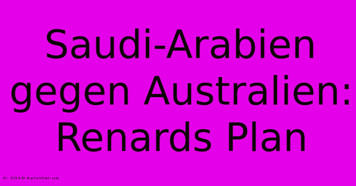 Saudi-Arabien Gegen Australien: Renards Plan