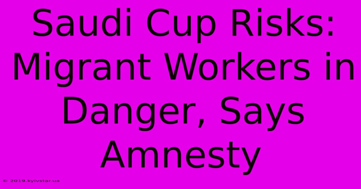 Saudi Cup Risks: Migrant Workers In Danger, Says Amnesty