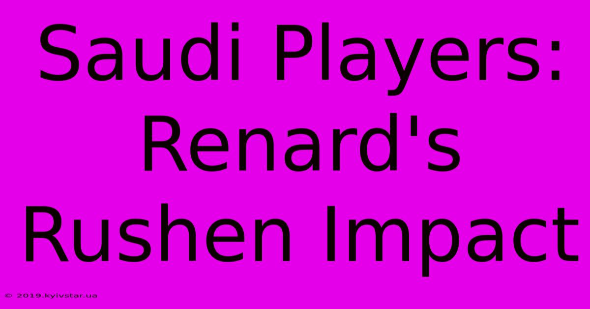 Saudi Players: Renard's Rushen Impact