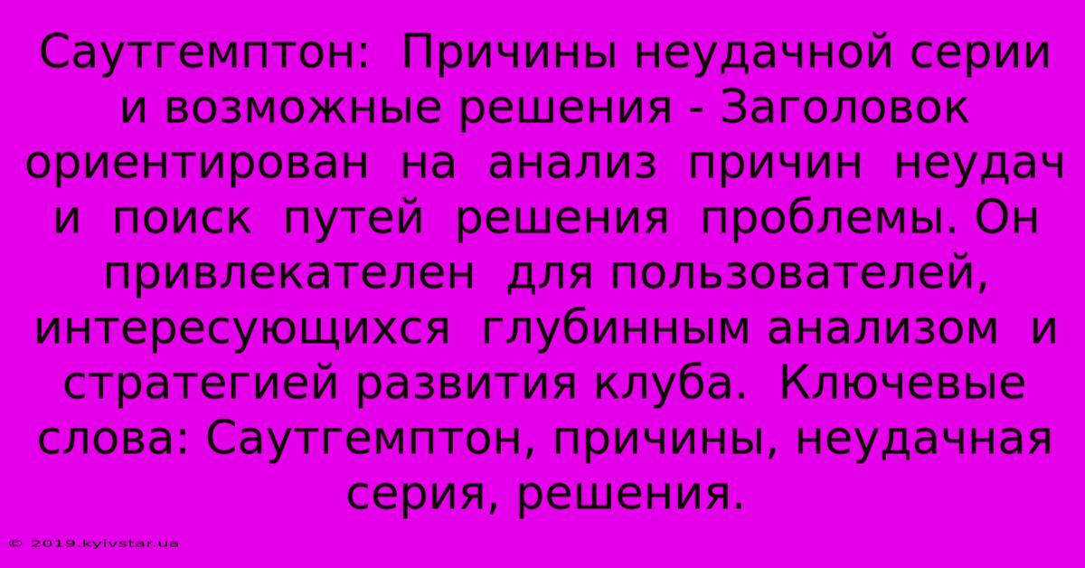 Саутгемптон:  Причины Неудачной Серии И Возможные Решения - Заголовок  Ориентирован  На  Анализ  Причин  Неудач  И  Поиск  Путей  Решения  Проблемы. Он  Привлекателен  Для Пользователей,  Интересующихся  Глубинным Анализом  И  Стратегией Развития Клуба.  Ключевые Слова: Саутгемптон, Причины, Неудачная Серия, Решения.