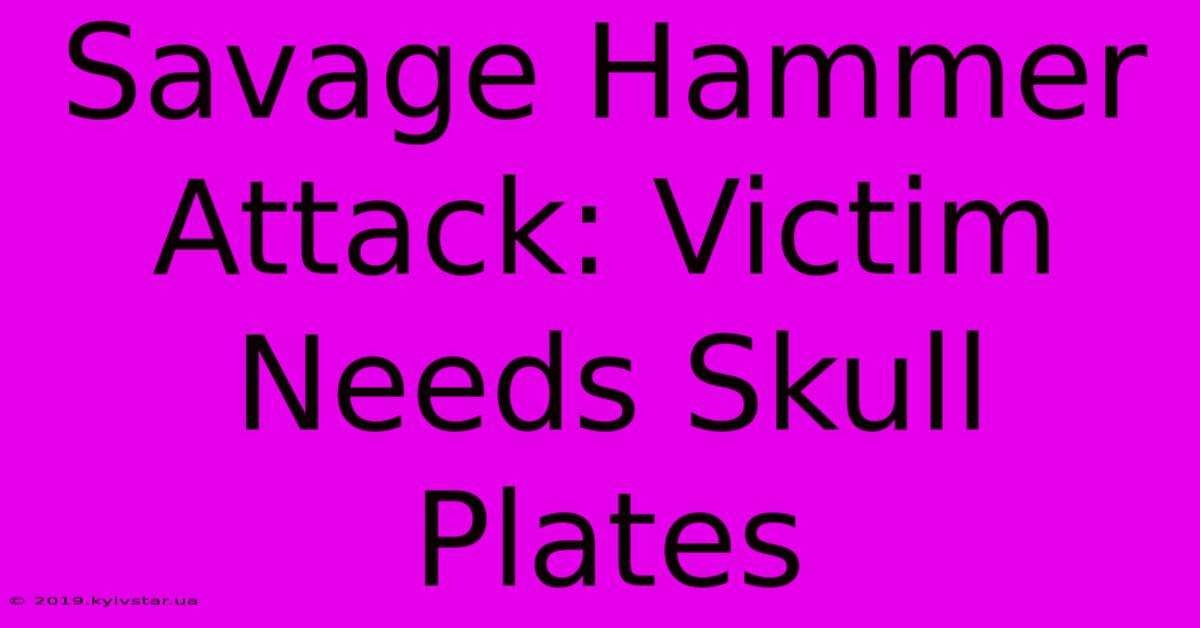 Savage Hammer Attack: Victim Needs Skull Plates