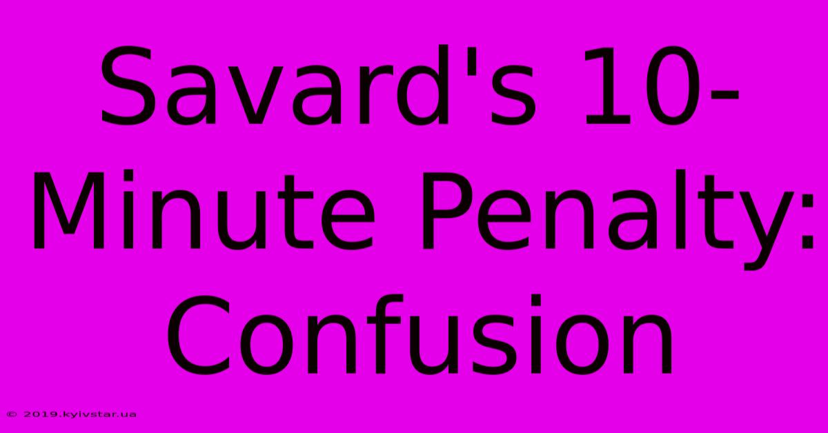 Savard's 10-Minute Penalty: Confusion