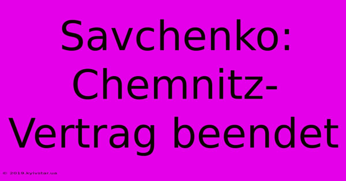 Savchenko: Chemnitz-Vertrag Beendet