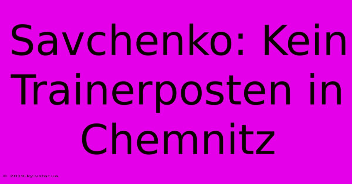 Savchenko: Kein Trainerposten In Chemnitz