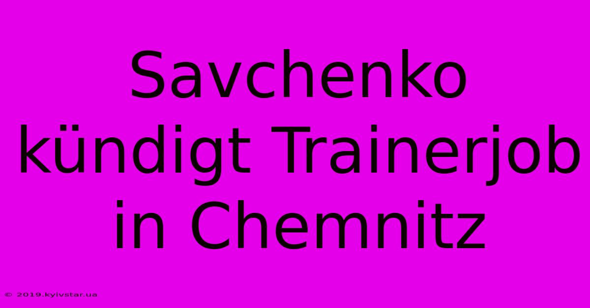 Savchenko Kündigt Trainerjob In Chemnitz