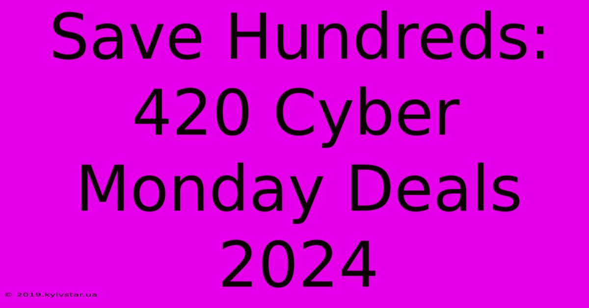 Save Hundreds: 420 Cyber Monday Deals 2024