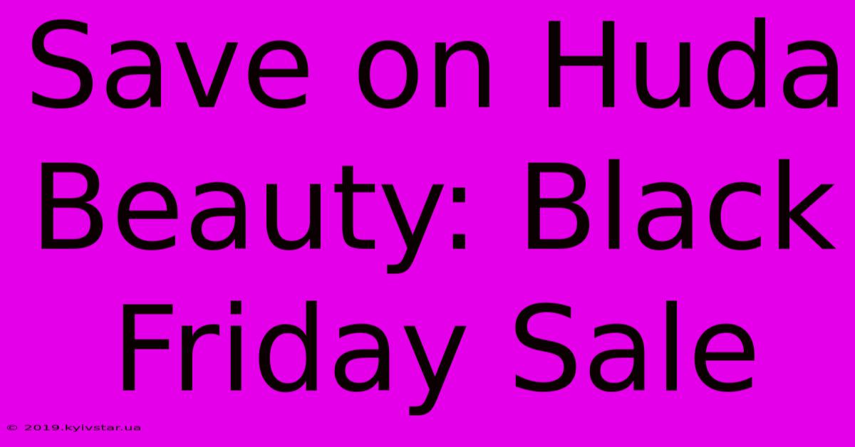 Save On Huda Beauty: Black Friday Sale