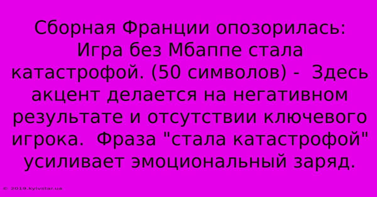 Сборная Франции Опозорилась:  Игра Без Мбаппе Стала Катастрофой. (50 Символов) -  Здесь Акцент Делается На Негативном Результате И Отсутствии Ключевого Игрока.  Фраза 