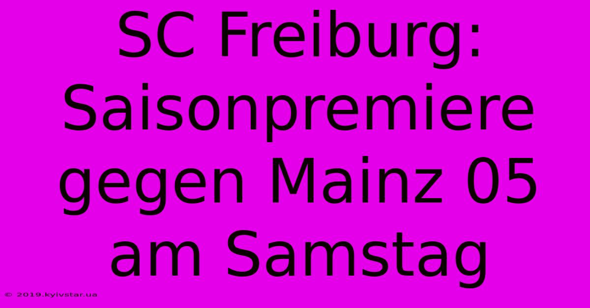 SC Freiburg: Saisonpremiere Gegen Mainz 05 Am Samstag