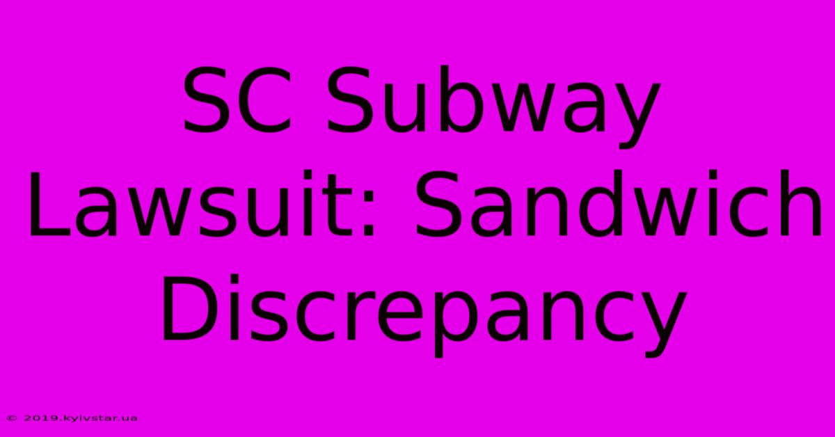 SC Subway Lawsuit: Sandwich Discrepancy