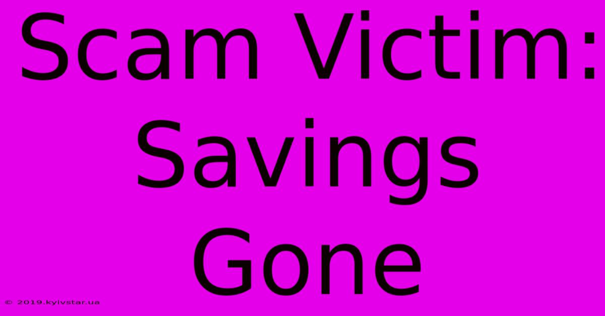 Scam Victim: Savings Gone