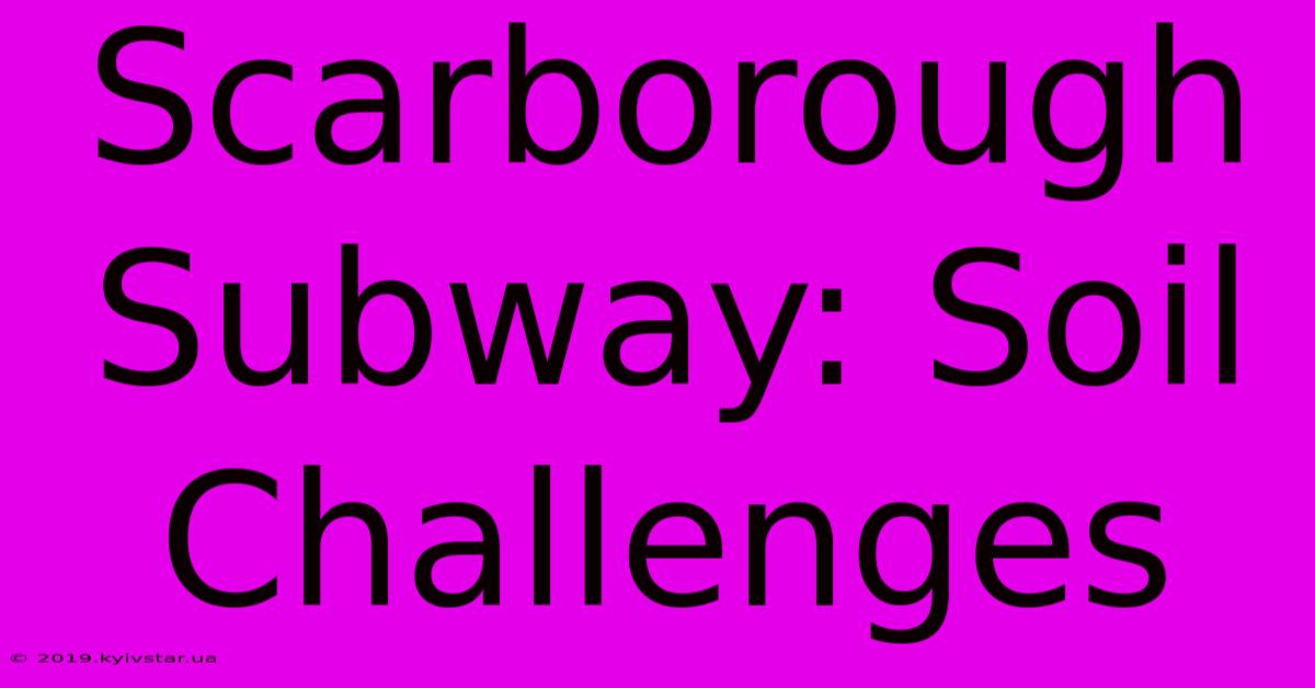 Scarborough Subway: Soil Challenges