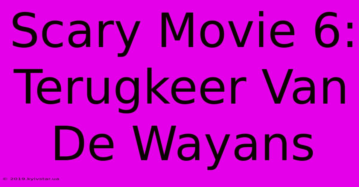 Scary Movie 6: Terugkeer Van De Wayans 