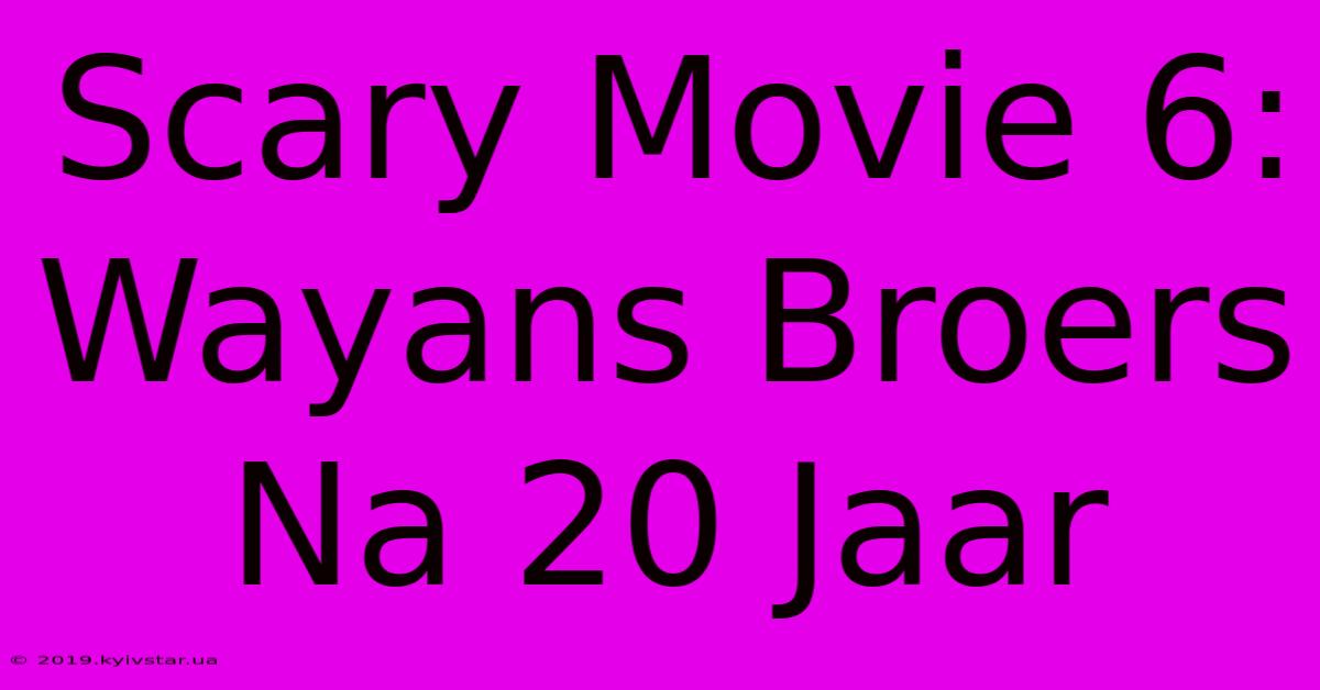 Scary Movie 6: Wayans Broers Na 20 Jaar