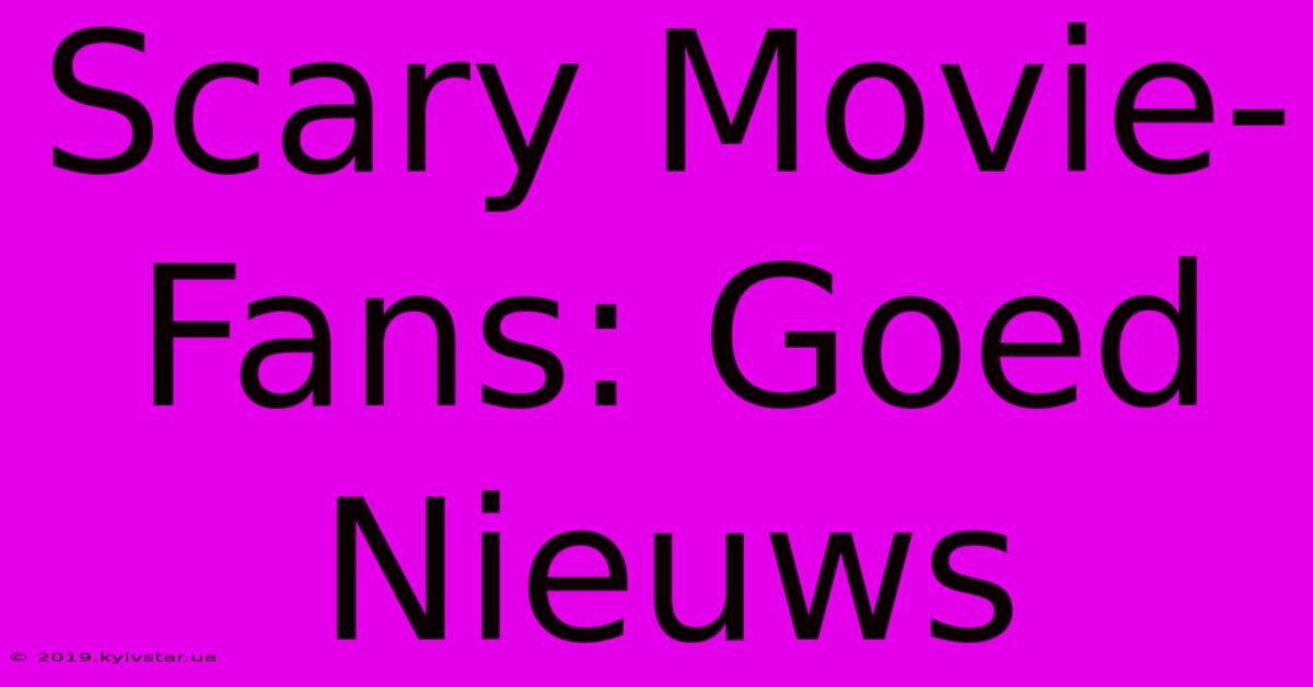 Scary Movie-Fans: Goed Nieuws