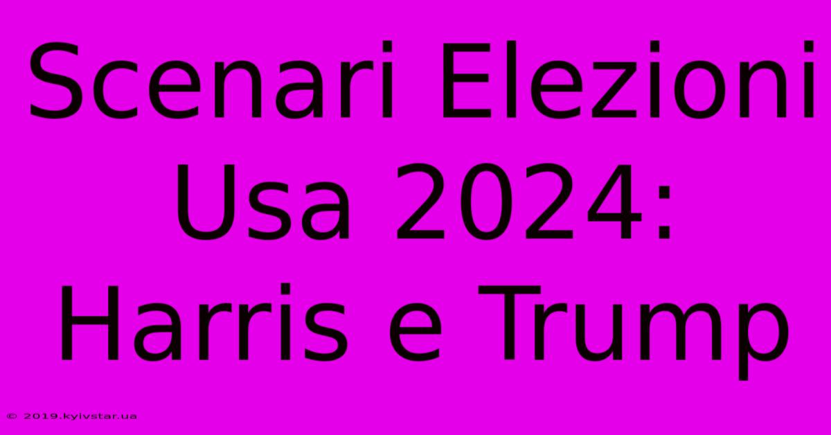 Scenari Elezioni Usa 2024: Harris E Trump