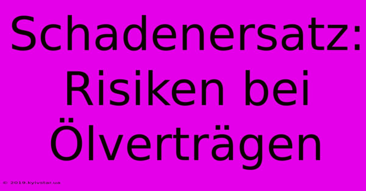 Schadenersatz: Risiken Bei Ölverträgen