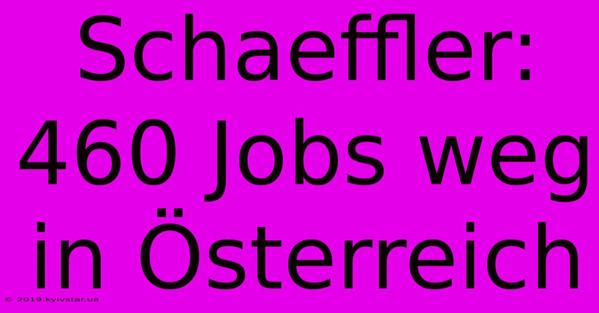 Schaeffler: 460 Jobs Weg In Österreich