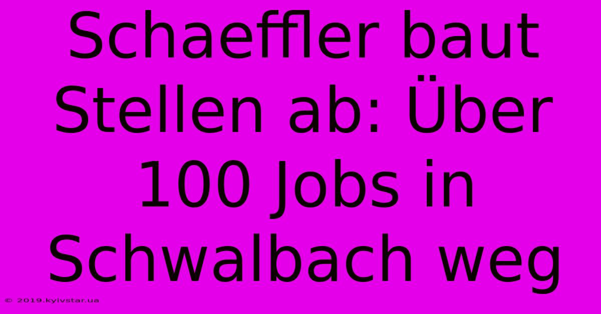 Schaeffler Baut Stellen Ab: Über 100 Jobs In Schwalbach Weg