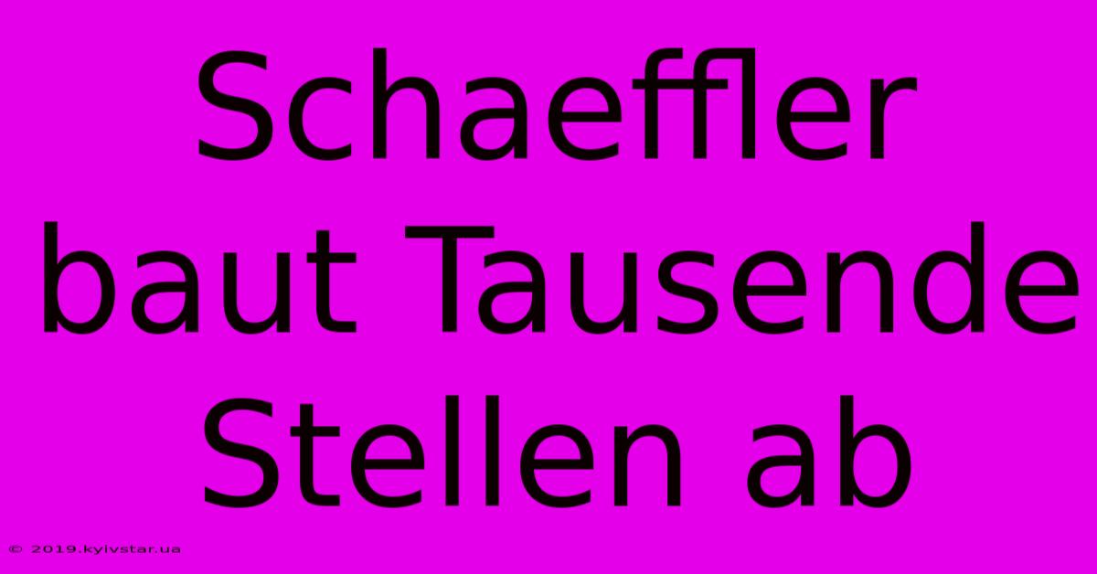 Schaeffler Baut Tausende Stellen Ab