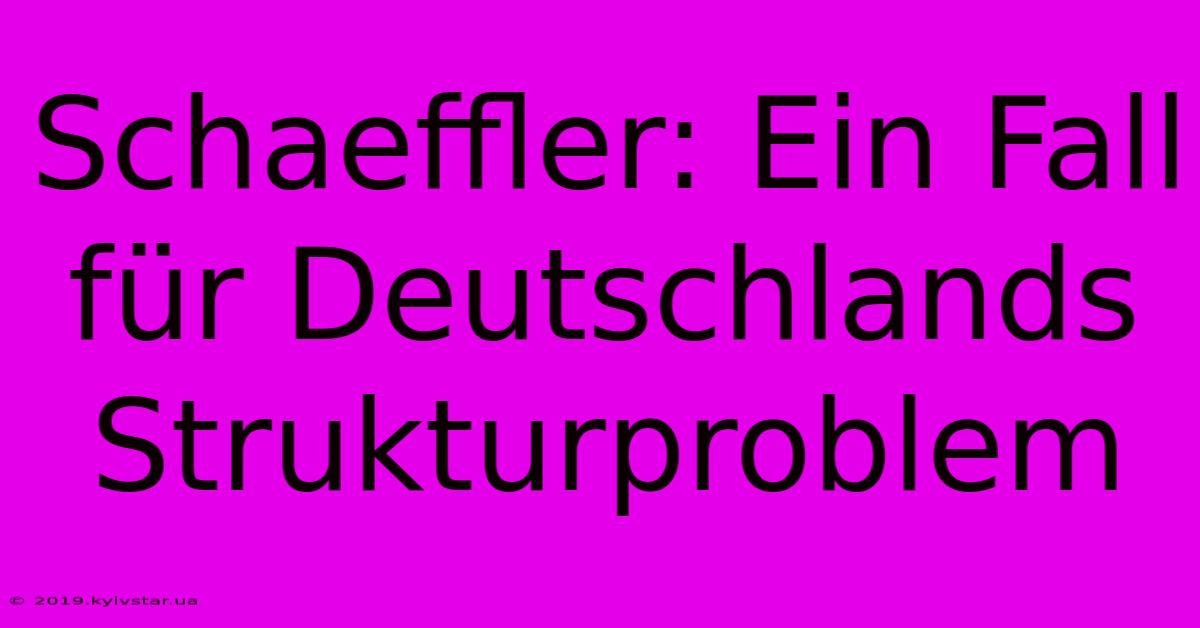 Schaeffler: Ein Fall Für Deutschlands Strukturproblem