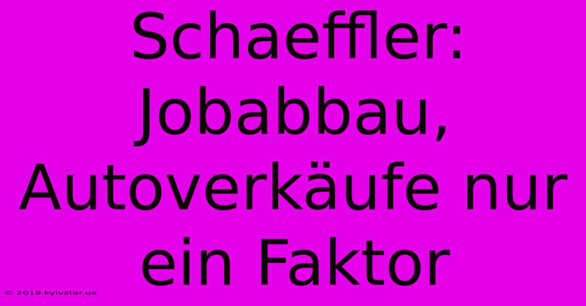 Schaeffler: Jobabbau, Autoverkäufe Nur Ein Faktor