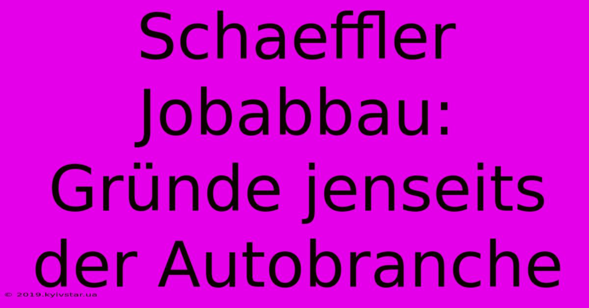 Schaeffler Jobabbau: Gründe Jenseits Der Autobranche