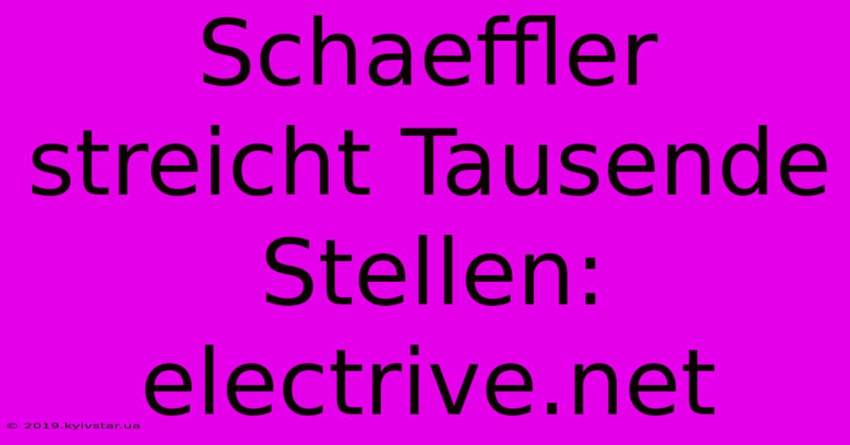 Schaeffler Streicht Tausende Stellen: Electrive.net