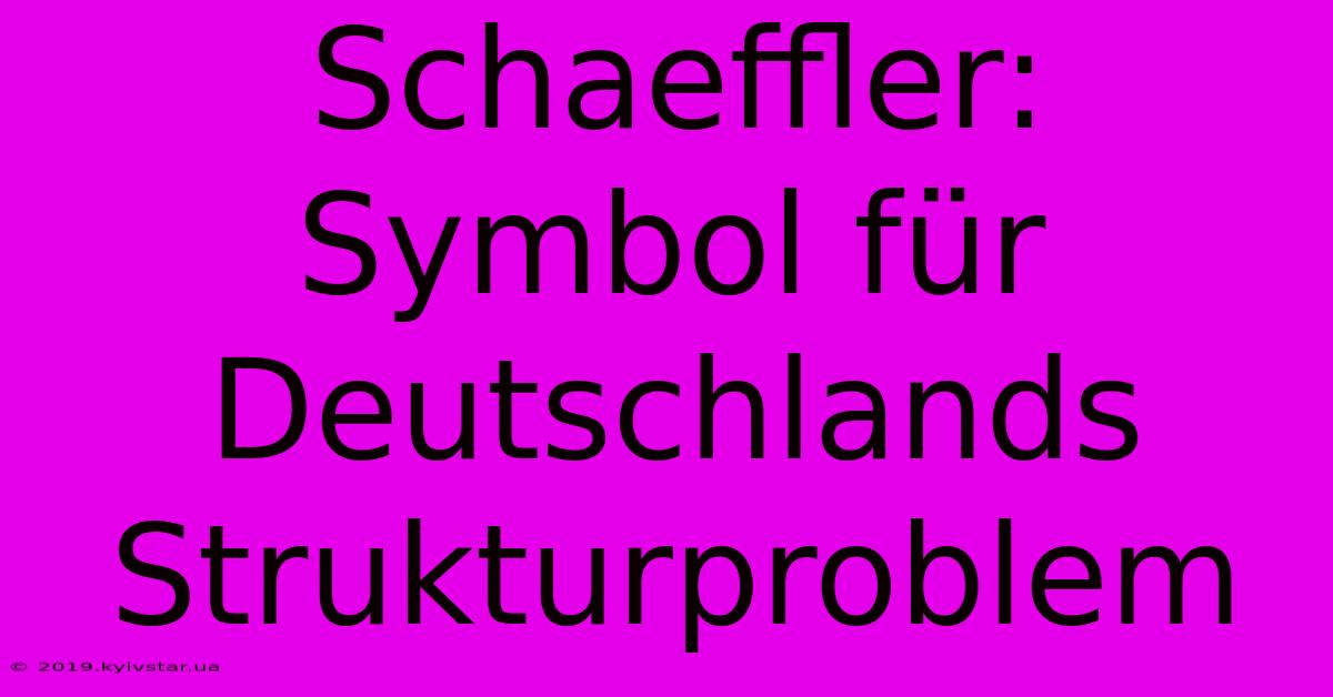 Schaeffler: Symbol Für Deutschlands Strukturproblem