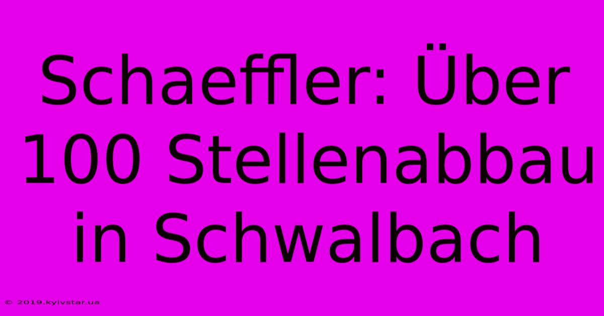 Schaeffler: Über 100 Stellenabbau In Schwalbach