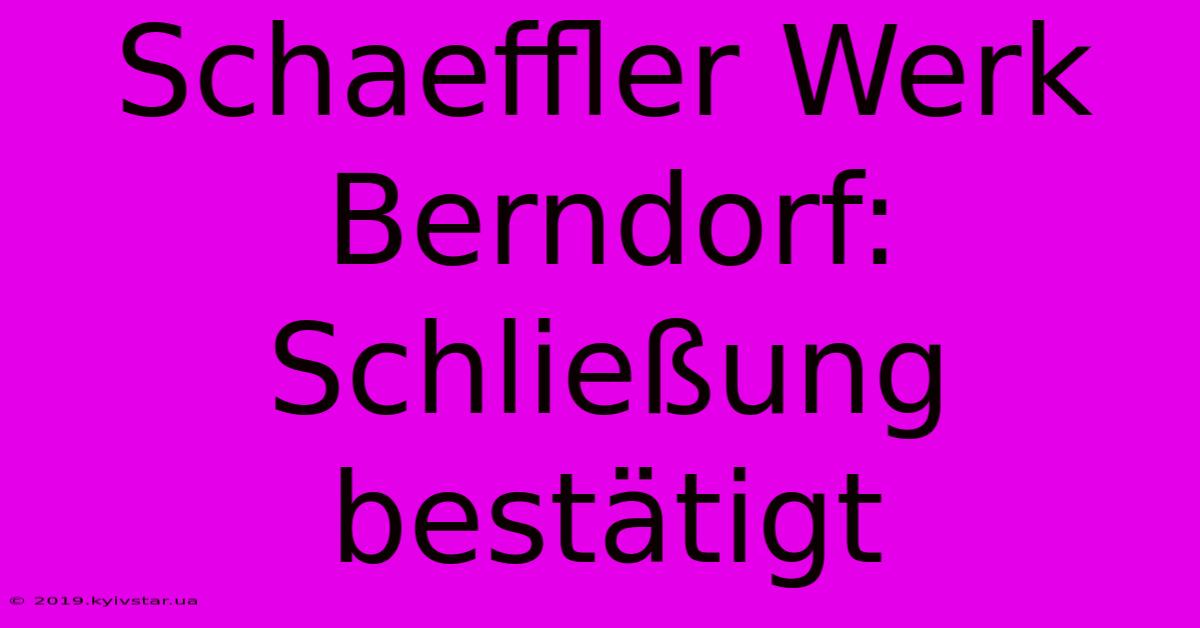 Schaeffler Werk Berndorf: Schließung Bestätigt