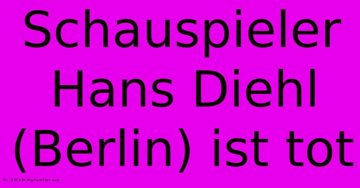 Schauspieler Hans Diehl (Berlin) Ist Tot