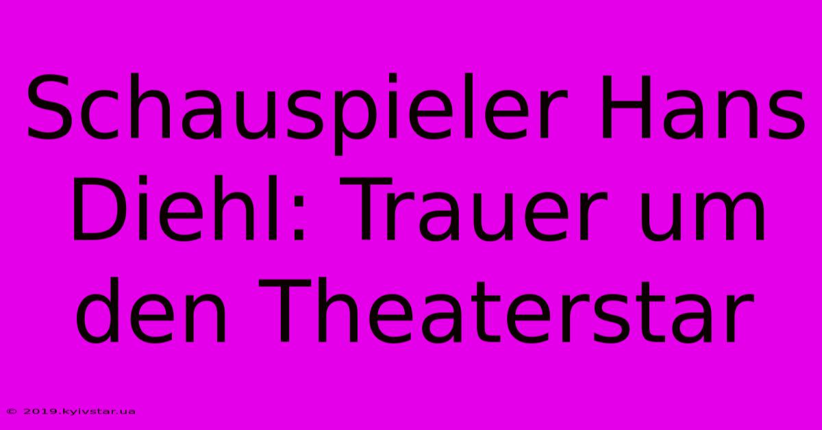 Schauspieler Hans Diehl: Trauer Um Den Theaterstar