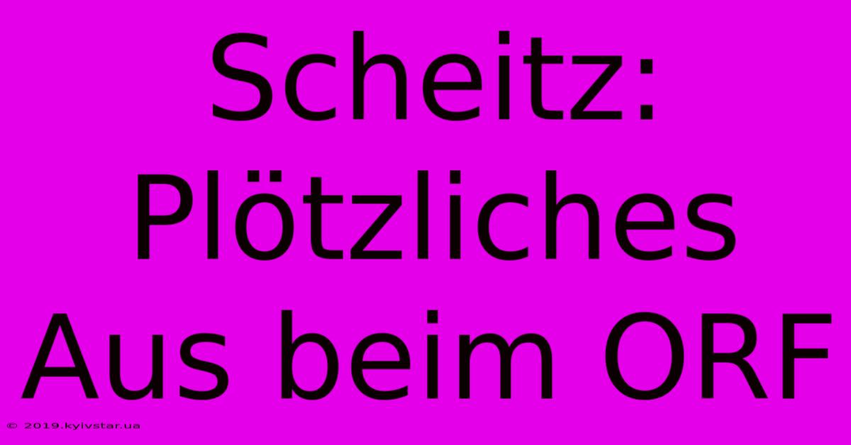 Scheitz: Plötzliches Aus Beim ORF