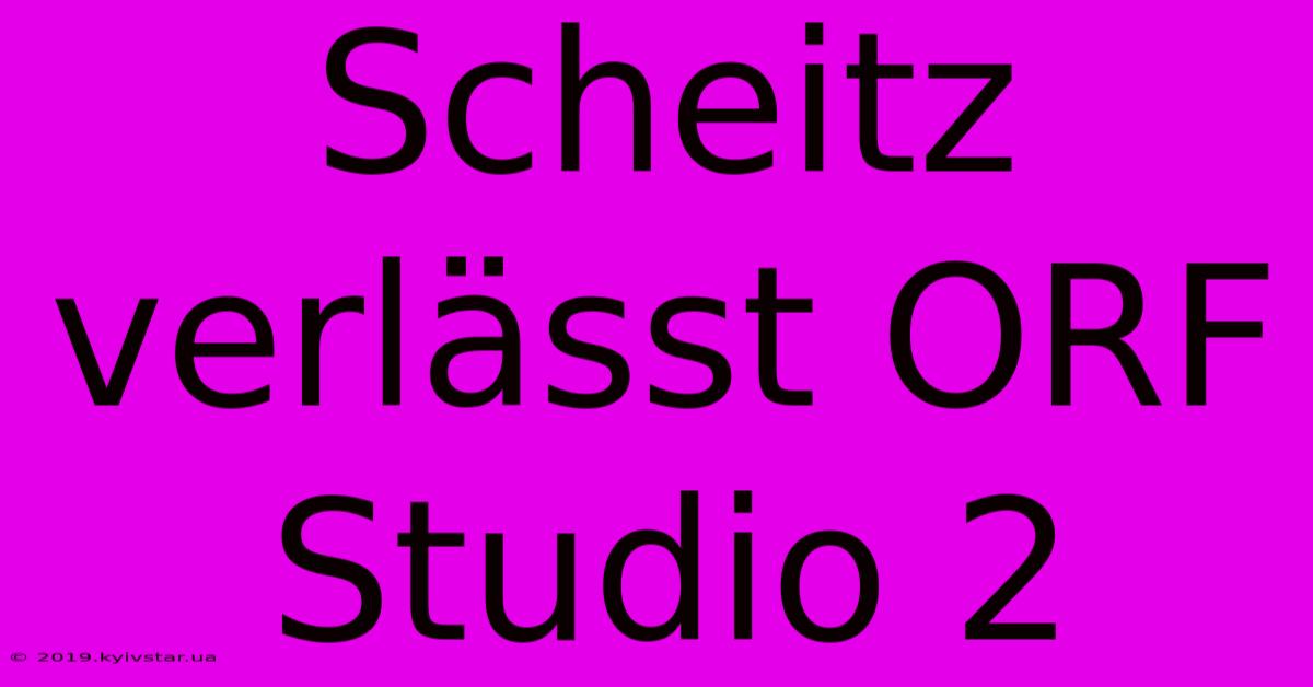 Scheitz Verlässt ORF Studio 2