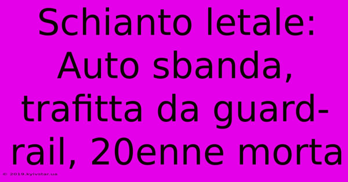 Schianto Letale: Auto Sbanda, Trafitta Da Guard-rail, 20enne Morta