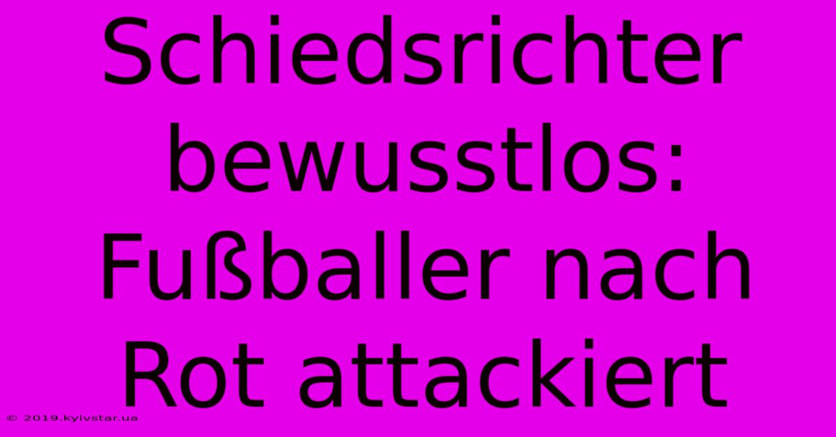 Schiedsrichter Bewusstlos: Fußballer Nach Rot Attackiert