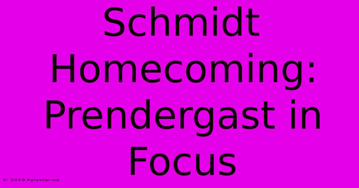 Schmidt Homecoming: Prendergast In Focus