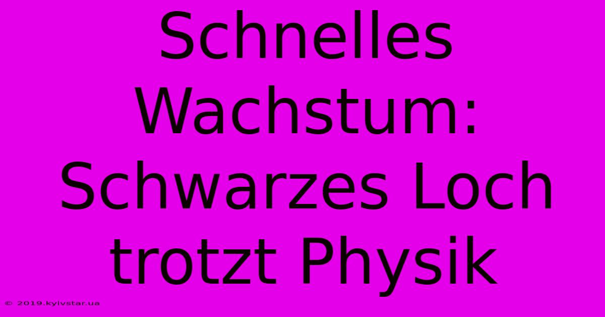 Schnelles Wachstum: Schwarzes Loch Trotzt Physik