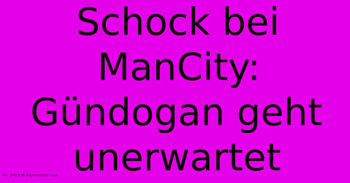 Schock Bei ManCity: Gündogan Geht Unerwartet