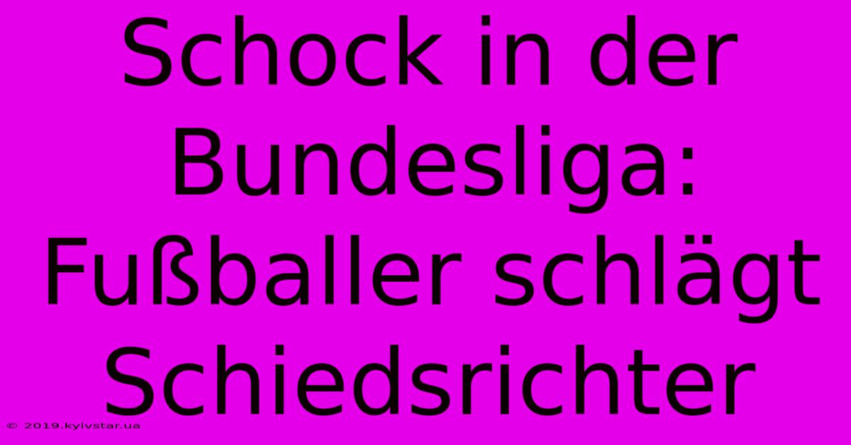 Schock In Der Bundesliga: Fußballer Schlägt Schiedsrichter 