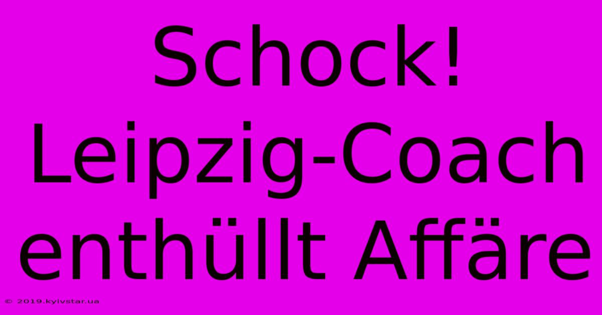 Schock! Leipzig-Coach Enthüllt Affäre