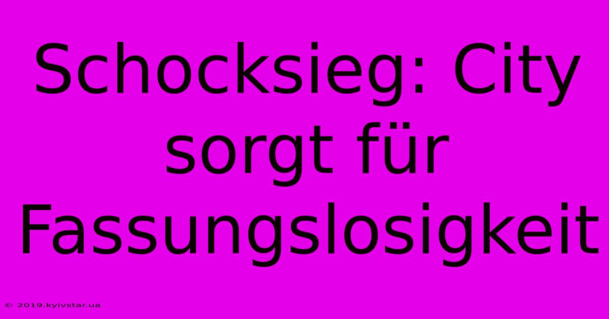 Schocksieg: City Sorgt Für Fassungslosigkeit