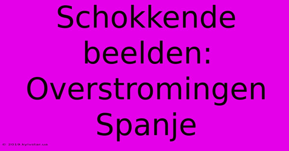 Schokkende Beelden: Overstromingen Spanje