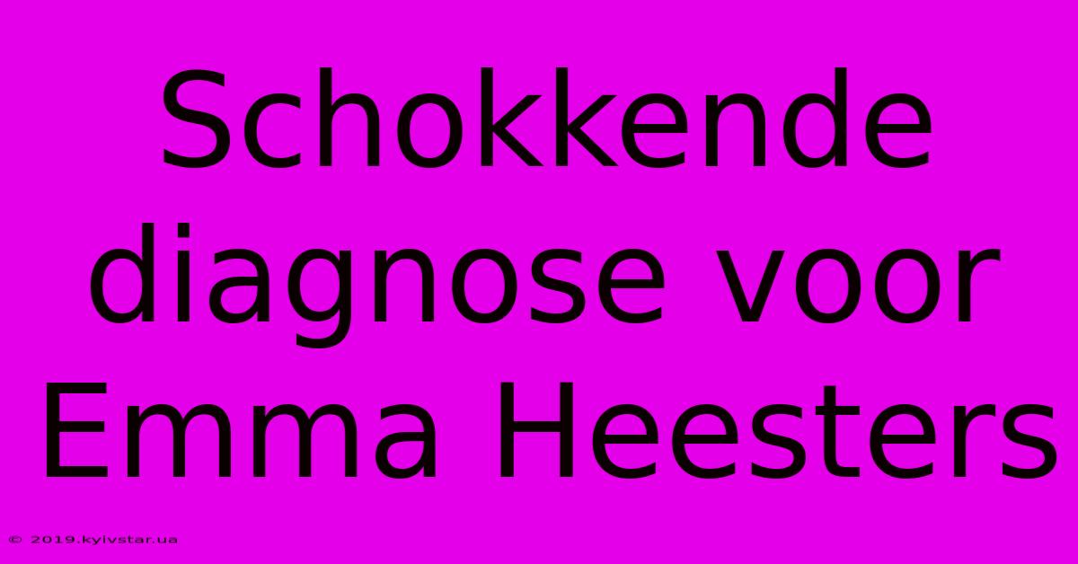 Schokkende Diagnose Voor Emma Heesters