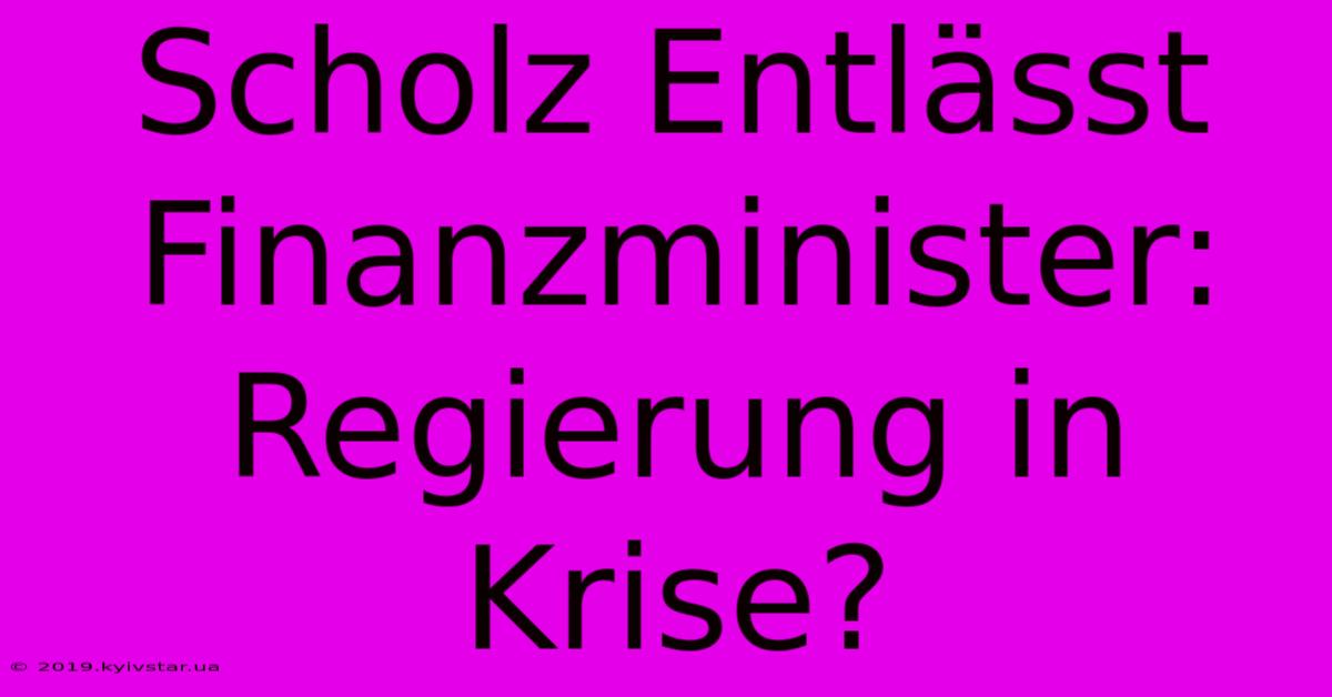 Scholz Entlässt Finanzminister: Regierung In Krise?