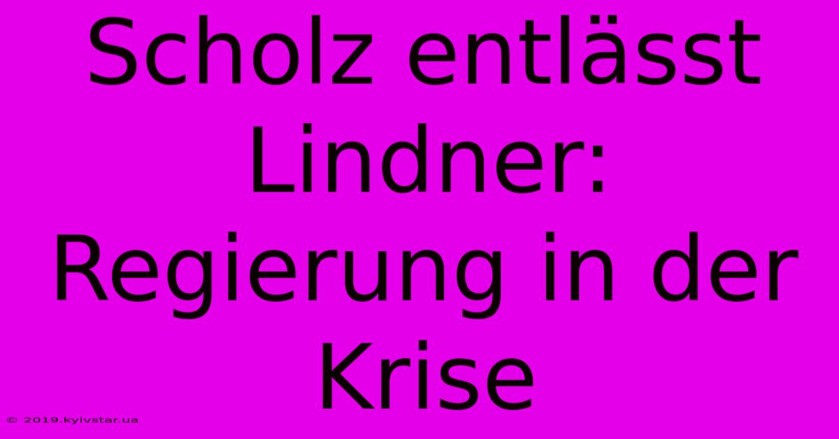 Scholz Entlässt Lindner: Regierung In Der Krise