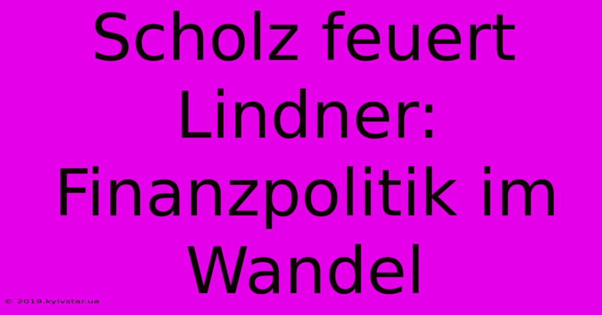 Scholz Feuert Lindner: Finanzpolitik Im Wandel