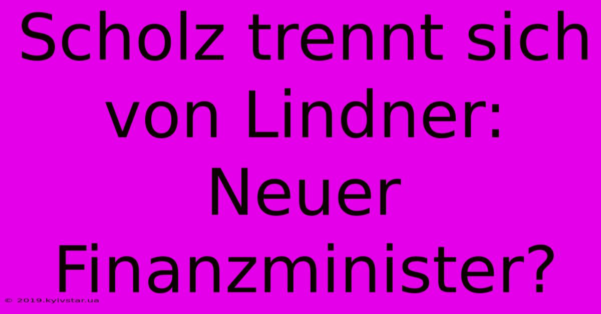 Scholz Trennt Sich Von Lindner: Neuer Finanzminister?