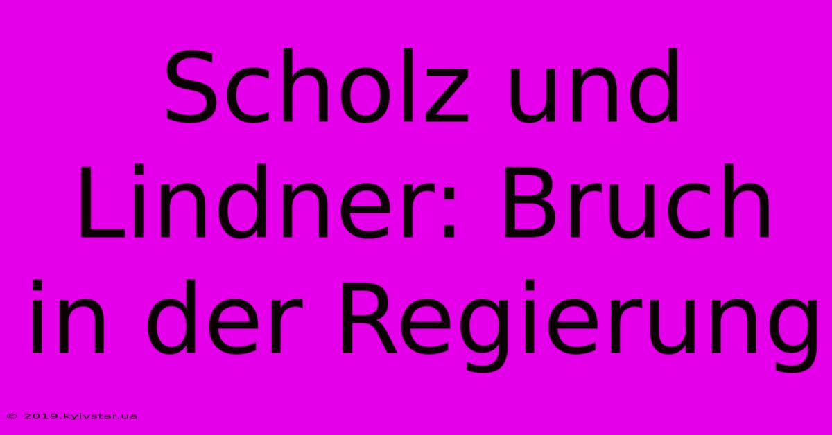 Scholz Und Lindner: Bruch In Der Regierung